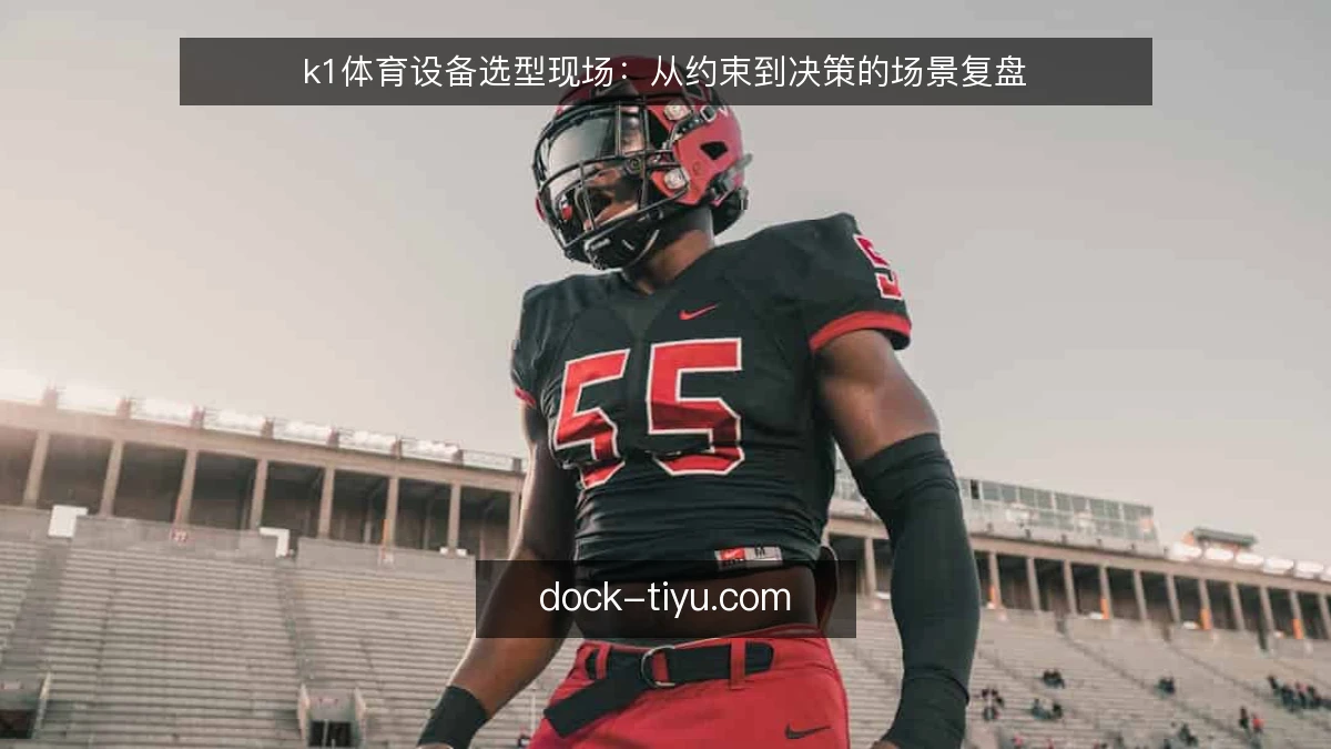 k1体育设备选型现场:从约束到决策的场景复盘