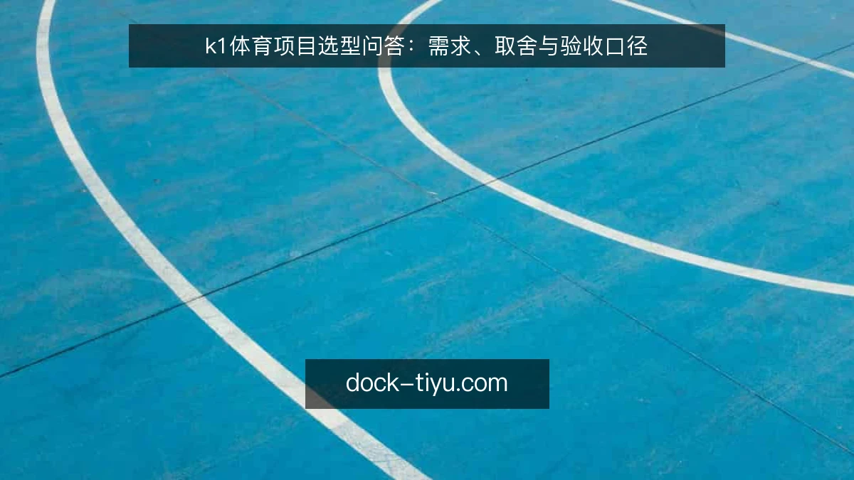 k1体育项目选型问答:需求、取舍与验收口径