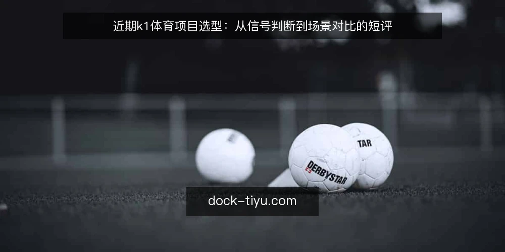 近期k1体育项目选型：从信号判断到场景对比的短评 — 眼下选型信号：先分清需求与噪声 配图