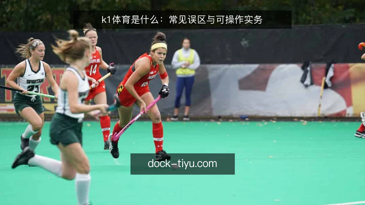 k1体育是什么：常见误区与可操作实务