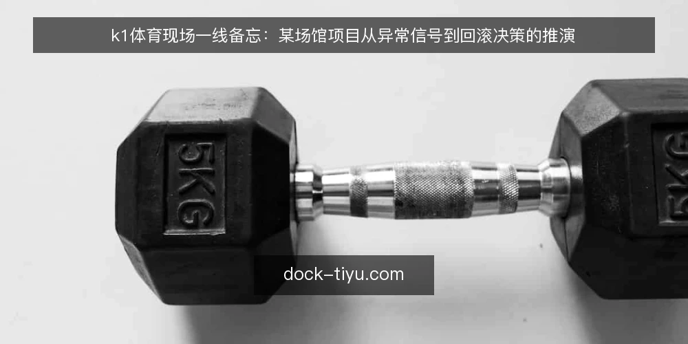 k1体育现场一线备忘：某场馆项目从异常信号到回滚决策的推演 — 现场先看哪些信号 配图